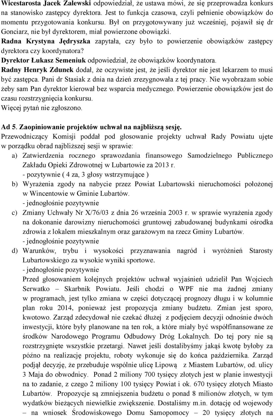 Radna Krystyna Jędryszka zapytała, czy było to powierzenie obowiązków zastępcy dyrektora czy koordynatora? Dyrektor Łukasz Semeniuk odpowiedział, że obowiązków koordynatora.