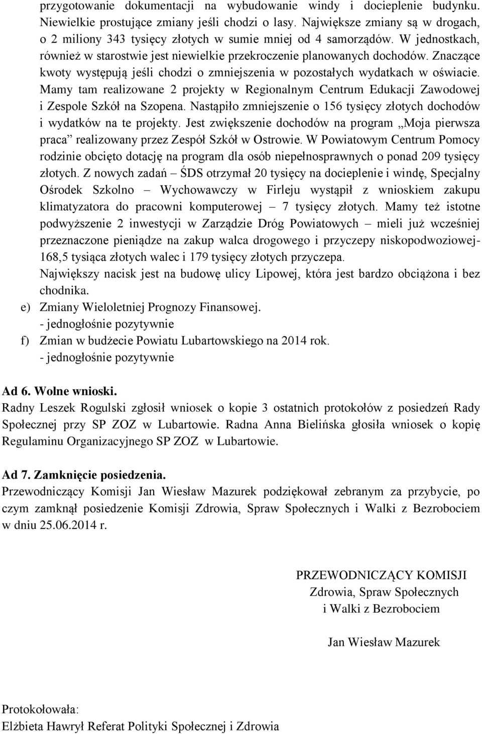 Znaczące kwoty występują jeśli chodzi o zmniejszenia w pozostałych wydatkach w oświacie. Mamy tam realizowane 2 projekty w Regionalnym Centrum Edukacji Zawodowej i Zespole Szkół na Szopena.