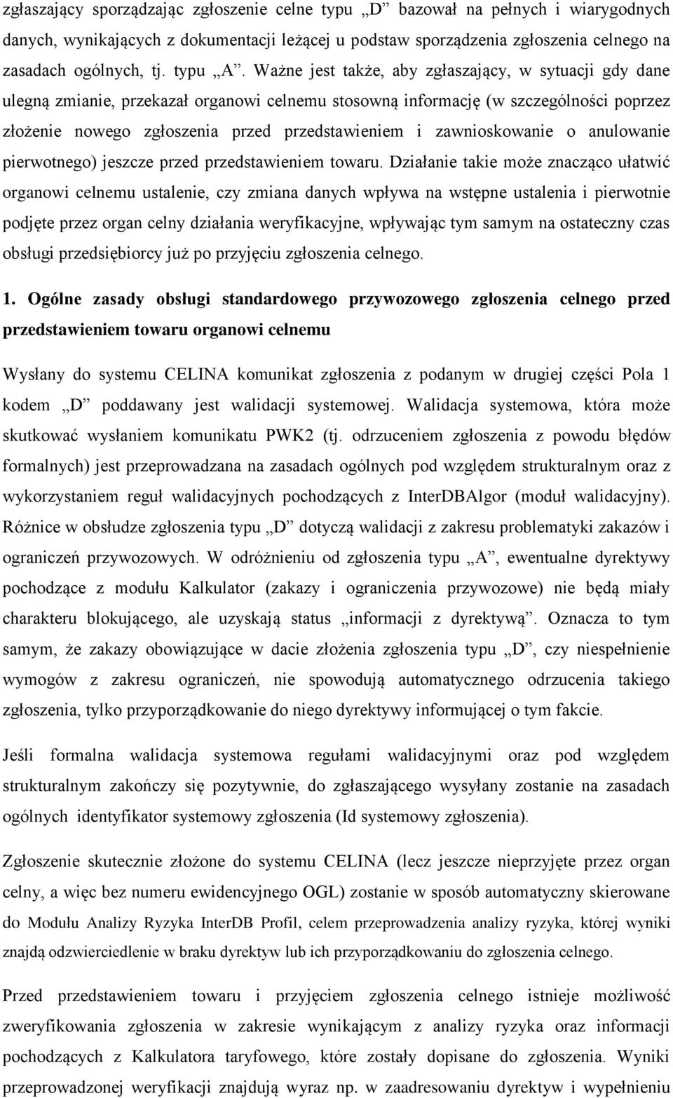 Ważne jest także, aby zgłaszający, w sytuacji gdy dane ulegną zmianie, przekazał organowi celnemu stosowną informację (w szczególności poprzez złożenie nowego zgłoszenia przed przedstawieniem i