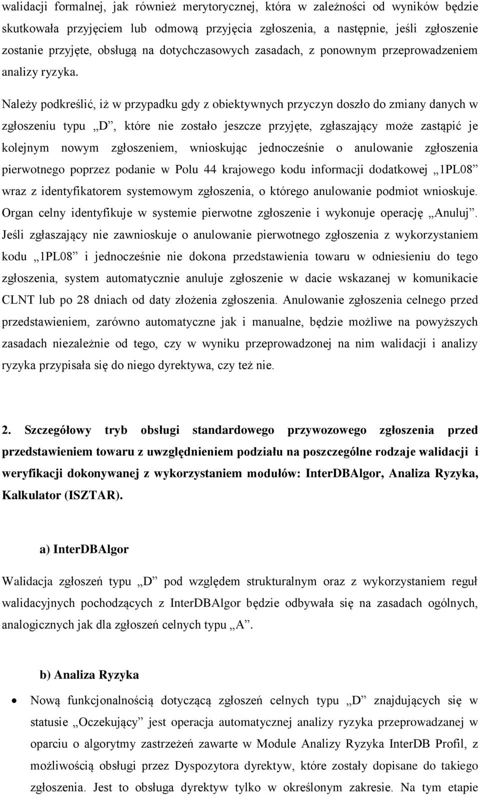 Należy podkreślić, iż w przypadku gdy z obiektywnych przyczyn doszło do zmiany danych w zgłoszeniu typu D, które nie zostało jeszcze przyjęte, zgłaszający może zastąpić je kolejnym nowym zgłoszeniem,