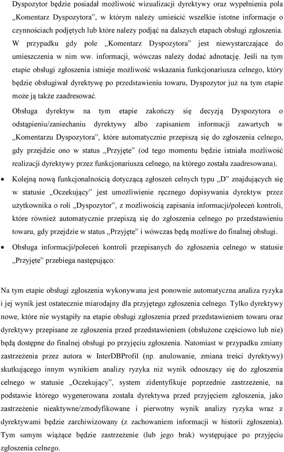 Jeśli na tym etapie obsługi zgłoszenia istnieje możliwość wskazania funkcjonariusza celnego, który będzie obsługiwał dyrektywę po przedstawieniu towaru, Dyspozytor już na tym etapie może ją także