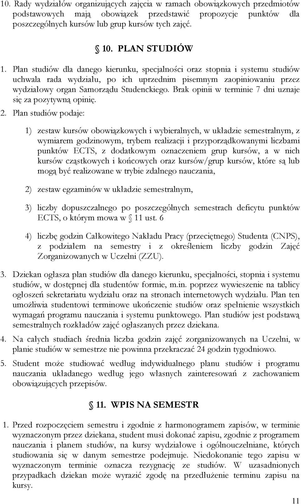 Plan studiów dla danego kierunku, specjalności oraz stopnia i systemu studiów uchwala rada wydziału, po ich uprzednim pisemnym zaopiniowaniu przez wydziałowy organ Samorządu Studenckiego.