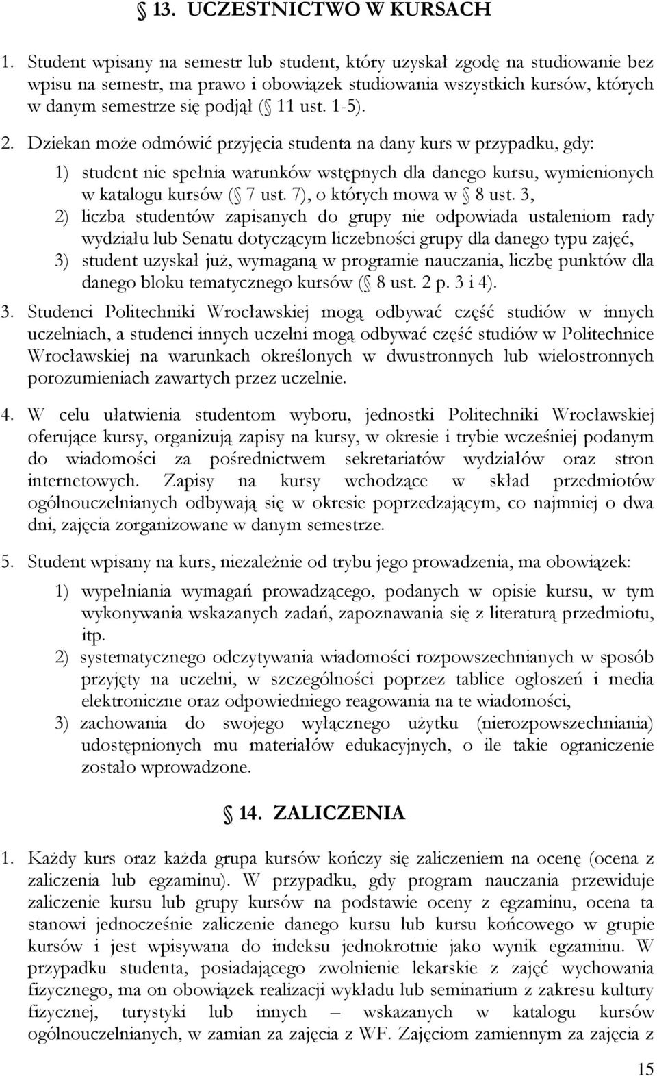 1-5). 2. Dziekan może odmówić przyjęcia studenta na dany kurs w przypadku, gdy: 1) student nie spełnia warunków wstępnych dla danego kursu, wymienionych w katalogu kursów ( 7 ust.