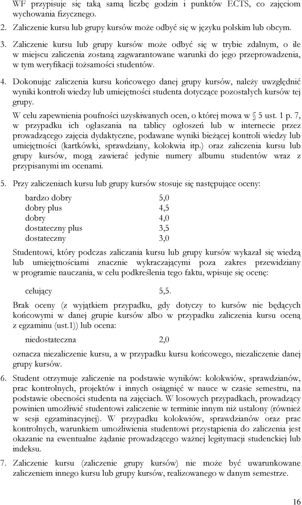 Dokonując zaliczenia kursu końcowego danej grupy kursów, należy uwzględnić wyniki kontroli wiedzy lub umiejętności studenta dotyczące pozostałych kursów tej grupy.