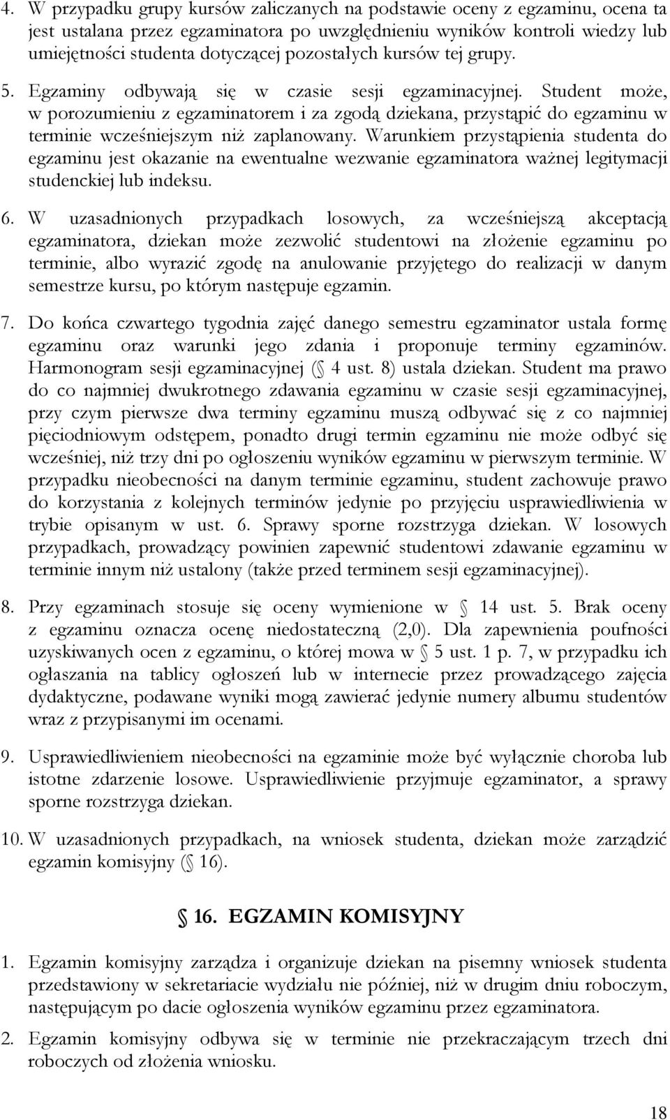 Student może, w porozumieniu z egzaminatorem i za zgodą dziekana, przystąpić do egzaminu w terminie wcześniejszym niż zaplanowany.