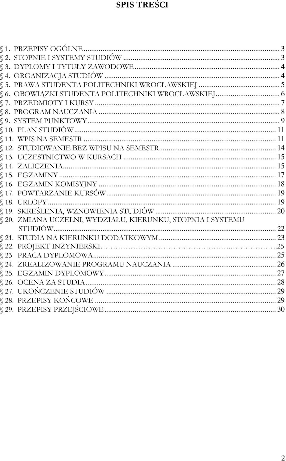 STUDIOWANIE BEZ WPISU NA SEMESTR... 14 13. UCZESTNICTWO W KURSACH... 15 14. ZALICZENIA... 15 15. EGZAMINY... 17 16. EGZAMIN KOMISYJNY... 18 17. POWTARZANIE KURSÓW... 19 18. URLOPY... 19 19.