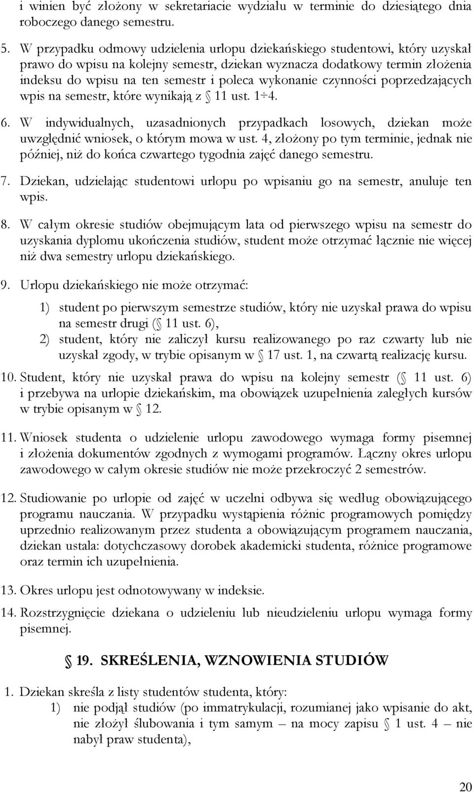 wykonanie czynności poprzedzających wpis na semestr, które wynikają z 11 ust. 1 4. 6. W indywidualnych, uzasadnionych przypadkach losowych, dziekan może uwzględnić wniosek, o którym mowa w ust.