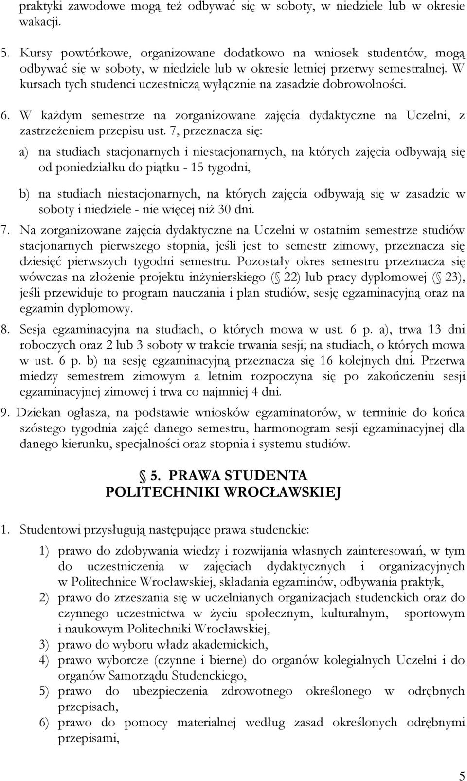 W kursach tych studenci uczestniczą wyłącznie na zasadzie dobrowolności. 6. W każdym semestrze na zorganizowane zajęcia dydaktyczne na Uczelni, z zastrzeżeniem przepisu ust.