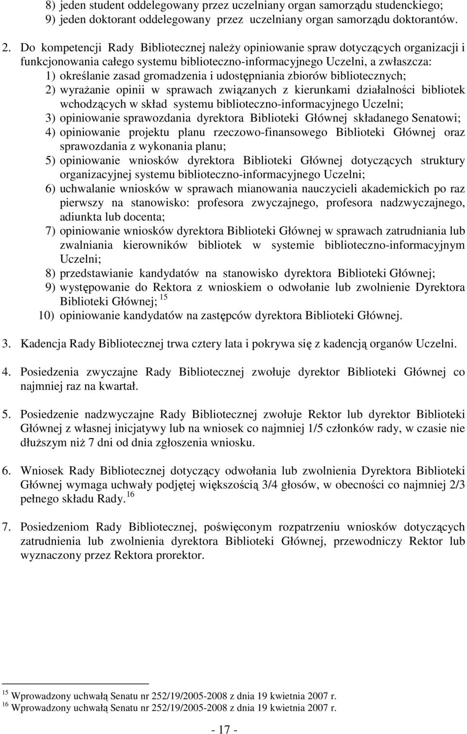 udostępniania zbiorów bibliotecznych; 2) wyrażanie opinii w sprawach związanych z kierunkami działalności bibliotek wchodzących w skład systemu biblioteczno-informacyjnego Uczelni; 3) opiniowanie