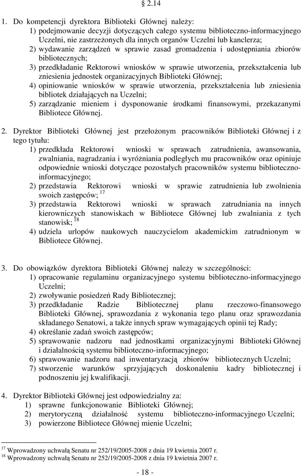 2) wydawanie zarządzeń w sprawie zasad gromadzenia i udostępniania zbiorów bibliotecznych; 3) przedkładanie Rektorowi wniosków w sprawie utworzenia, przekształcenia lub zniesienia jednostek