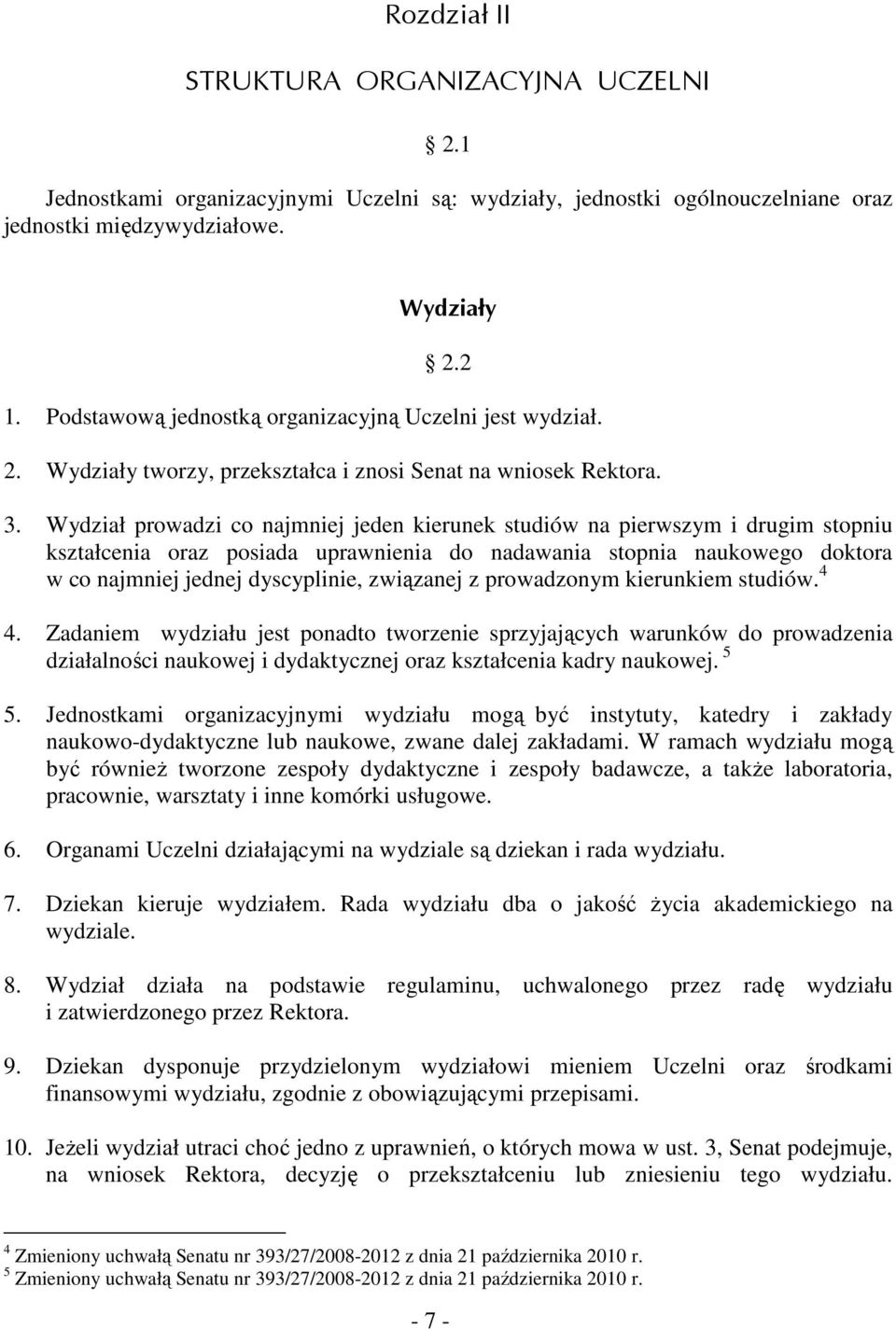 Wydział prowadzi co najmniej jeden kierunek studiów na pierwszym i drugim stopniu kształcenia oraz posiada uprawnienia do nadawania stopnia naukowego doktora w co najmniej jednej dyscyplinie,