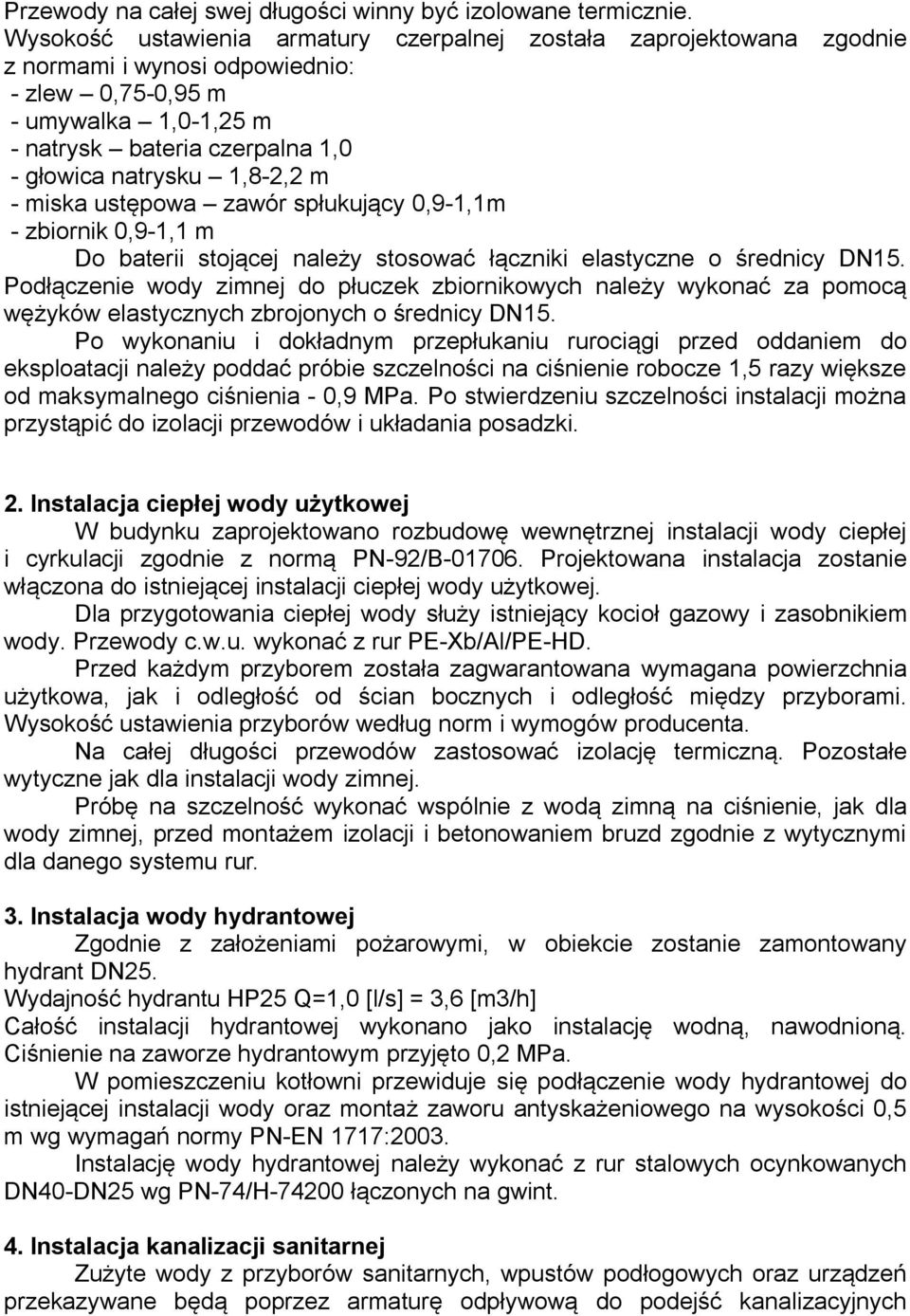 1,8-2,2 m - miska ustępowa zawór spłukujący 0,9-1,1m - zbiornik 0,9-1,1 m Do baterii stojącej należy stosować łączniki elastyczne o średnicy DN15.