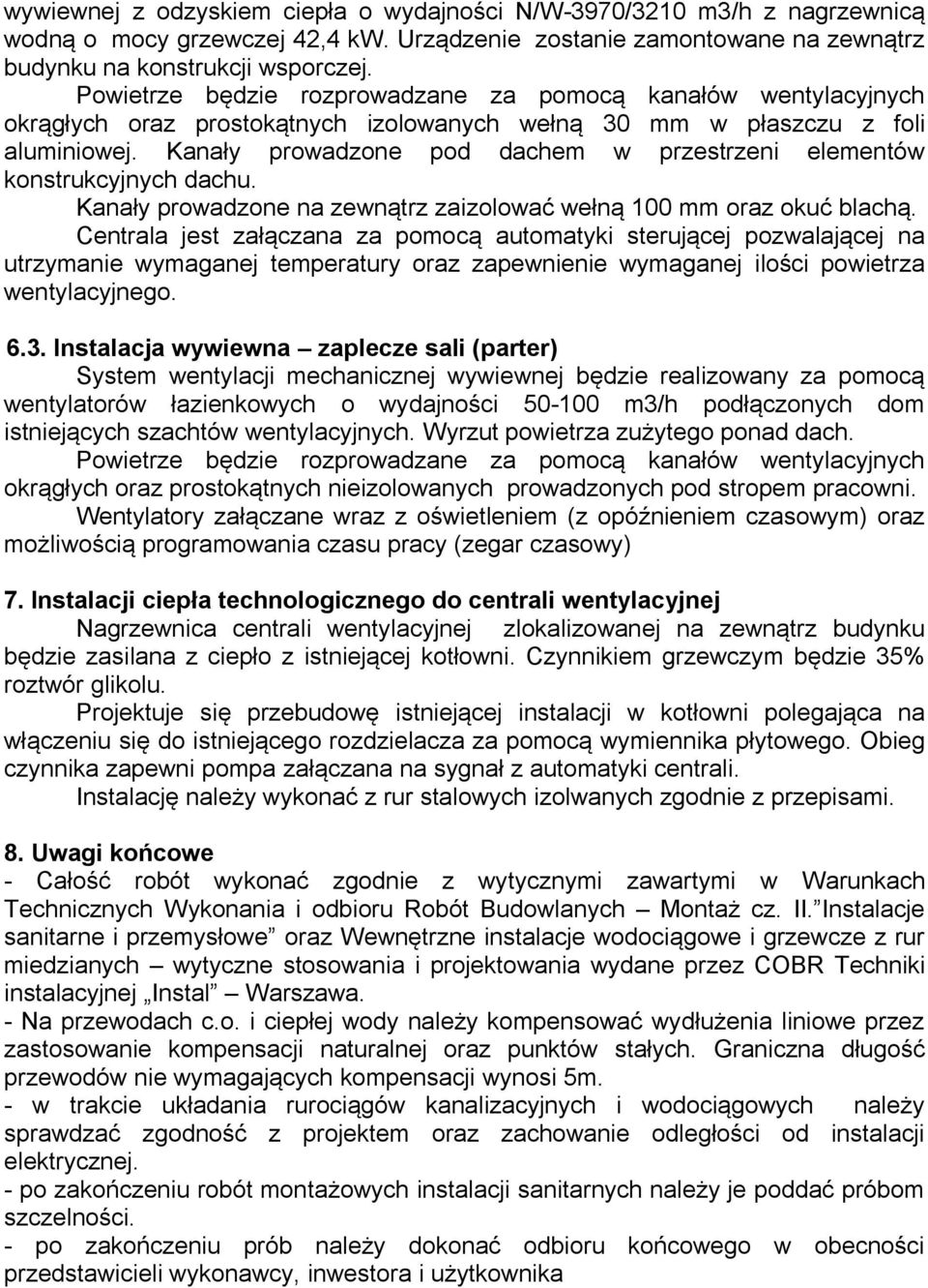 Kanały prowadzone pod dachem w przestrzeni elementów konstrukcyjnych dachu. Kanały prowadzone na zewnątrz zaizolować wełną 100 mm oraz okuć blachą.