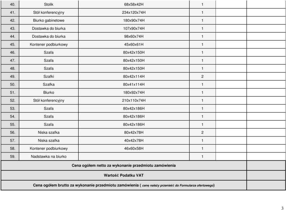 Stół konferencyjny 210x110x74H 1 53. Szafa 80x42x186H 1 54. Szafa 80x42x186H 1 55. Szafa 80x42x186H 1 56. Niska szafka 80x42x78H 2 57. Niska szafka 40x42x78H 1 58.