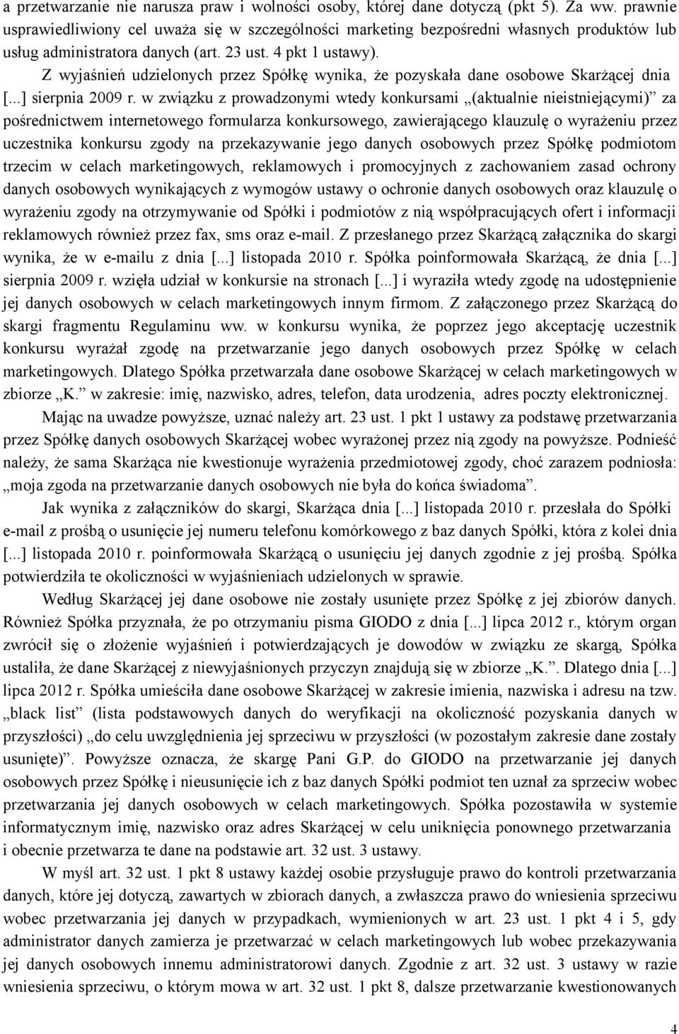 Z wyjaśnień udzielonych przez Spółkę wynika, że pozyskała dane osobowe Skarżącej dnia [...] sierpnia 2009 r.