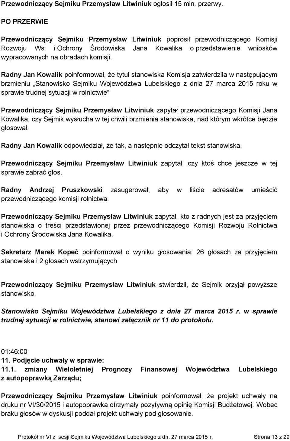 Radny Jan Kowalik poinformował, że tytuł stanowiska Komisja zatwierdziła w następującym brzmieniu Stanowisko Sejmiku Województwa Lubelskiego z dnia 27 marca 2015 roku w sprawie trudnej sytuacji w