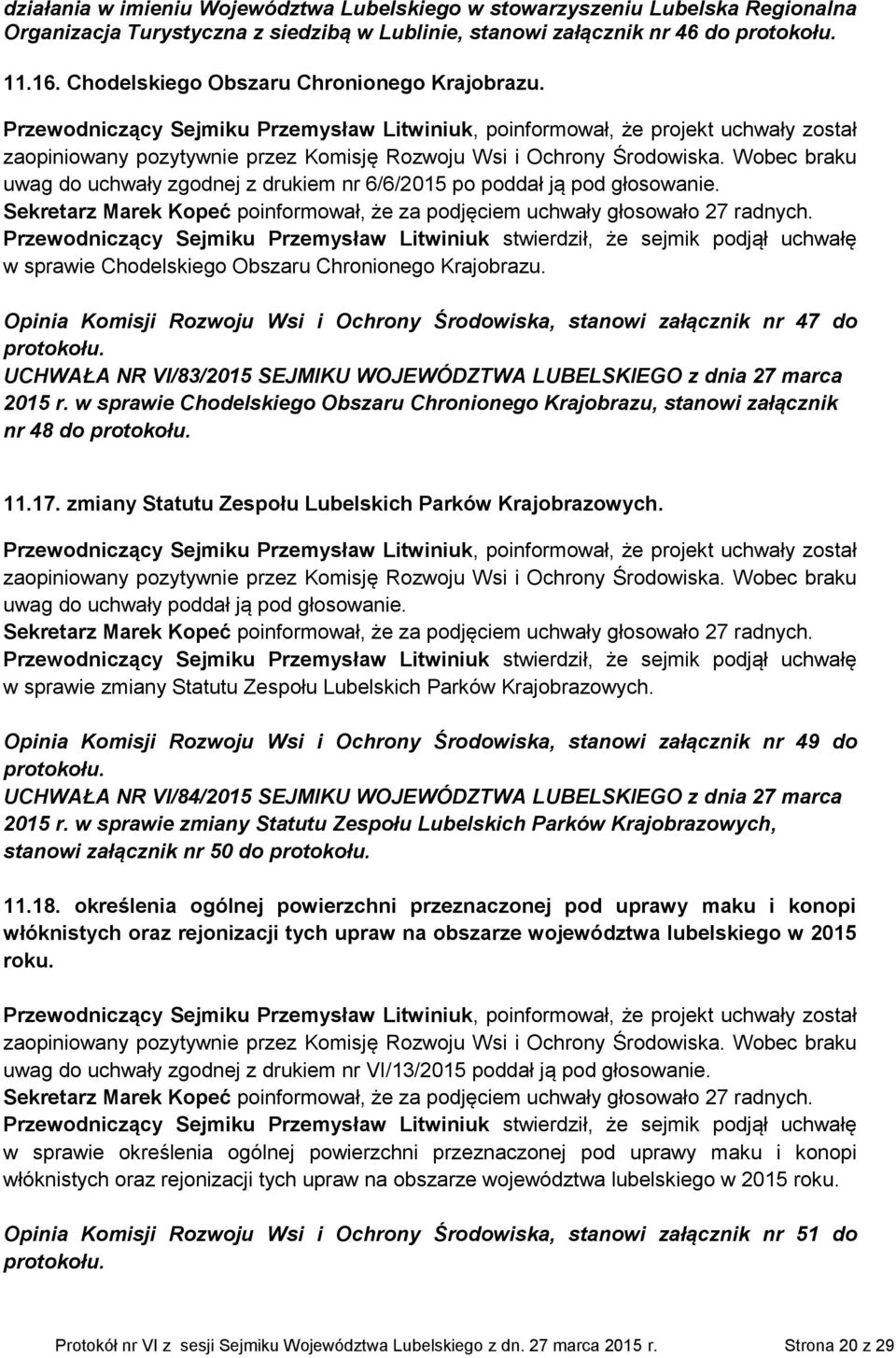 Przewodniczący Sejmiku Przemysław Litwiniuk, poinformował, że projekt uchwały został zaopiniowany pozytywnie przez Komisję Rozwoju Wsi i Ochrony Środowiska.