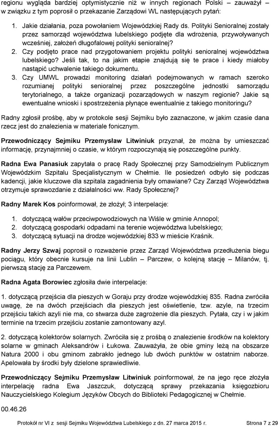 Polityki Senioralnej zostały przez samorząd województwa lubelskiego podjęte dla wdrożenia, przywoływanych wcześniej, założeń długofalowej polityki senioralnej? 2.