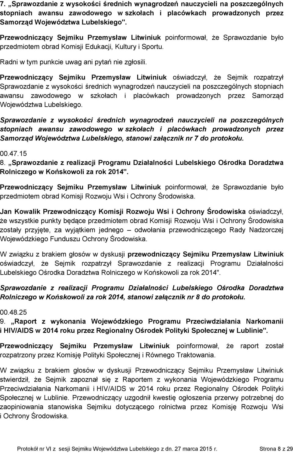 Przewodniczący Sejmiku Przemysław Litwiniuk oświadczył, że Sejmik rozpatrzył Sprawozdanie z wysokości średnich wynagrodzeń nauczycieli na poszczególnych stopniach awansu zawodowego w szkołach i