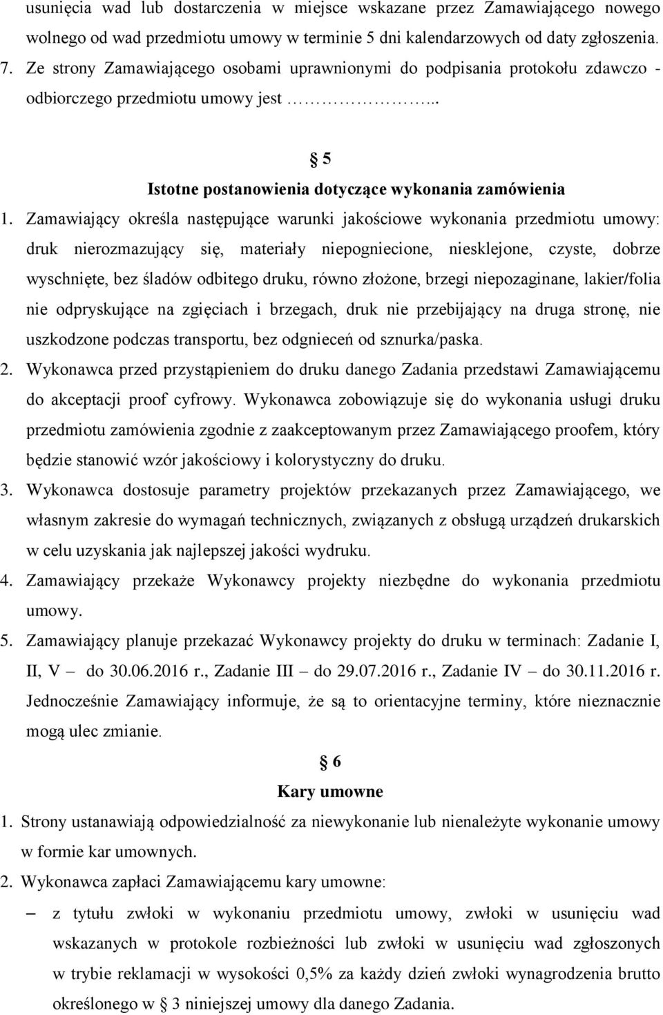 Zamawiający określa następujące warunki jakościowe wykonania przedmiotu umowy: druk nierozmazujący się, materiały niepogniecione, niesklejone, czyste, dobrze wyschnięte, bez śladów odbitego druku,