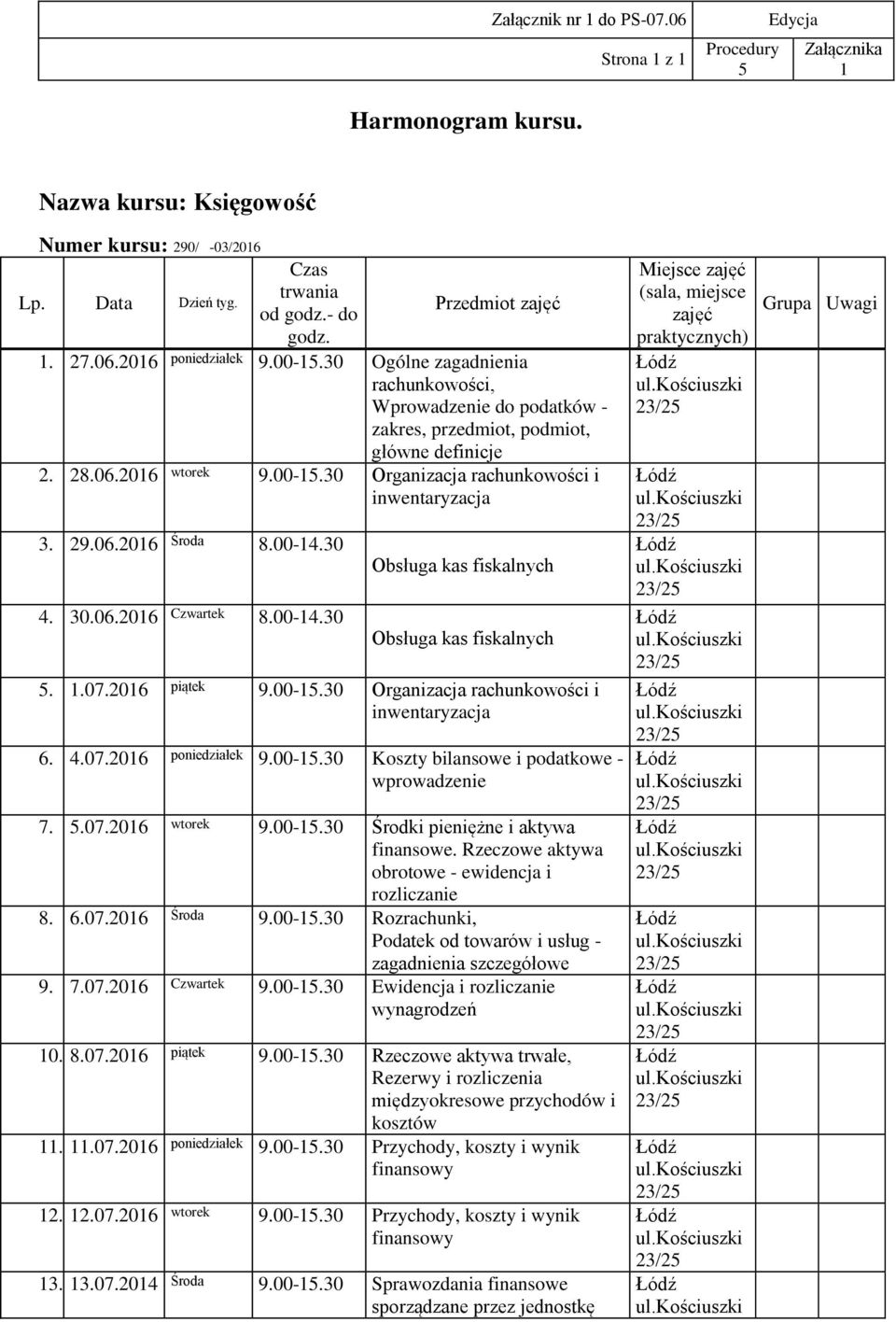 00-4.30 4. 30.06.206 Czwartek 8.00-4.30 Obsługa kas fiskalnych Obsługa kas fiskalnych..07.206 piątek 9.00-.30 Organizacja rachunkowo ci i inwentaryzacja 6. 4.07.206 poniedziałek 9.00-.30 Koszty bilansowe i podatkowe - wprowadzenie 7.