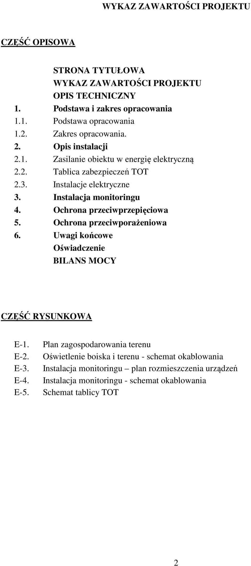 Instalacja monitoringu 4. Ochrona przeciwprzepięciowa 5. Ochrona przeciwporażeniowa 6. Uwagi końcowe Oświadczenie BILANS MOCY CZĘŚĆ RYSUNKOWA E-1. E-2. E-3. E-4. E-5.