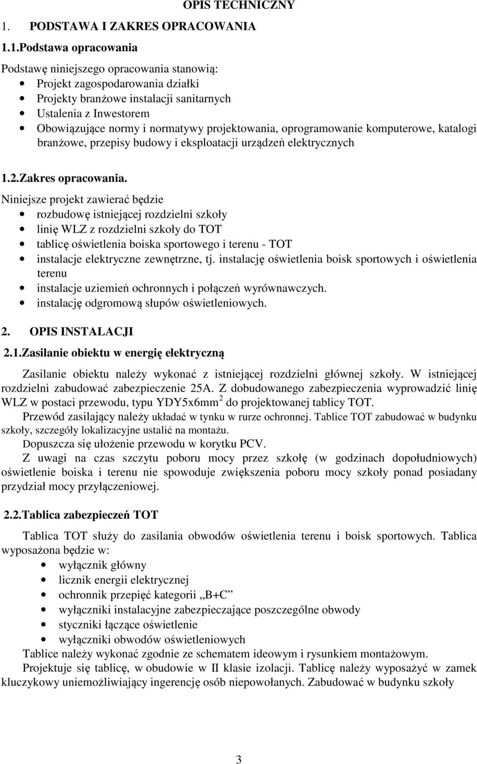 1.Podstawa opracowania Podstawę niniejszego opracowania stanowią: Projekt zagospodarowania działki Projekty branżowe instalacji sanitarnych Ustalenia z Inwestorem Obowiązujące normy i normatywy