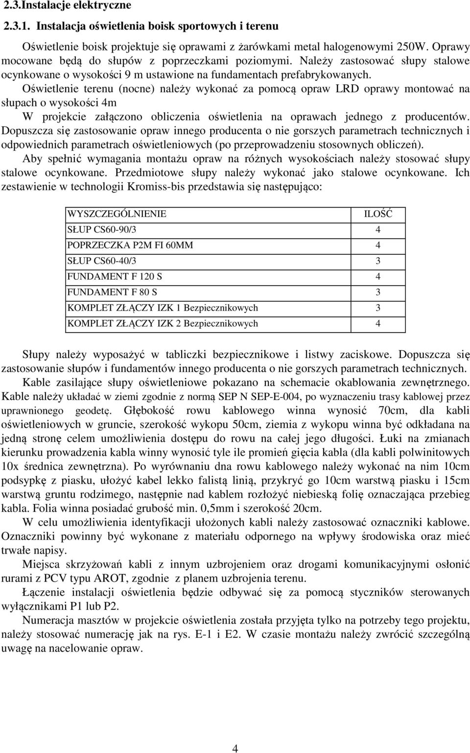 Oświetlenie terenu (nocne) należy wykonać za pomocą opraw LRD oprawy montować na słupach o wysokości 4m W projekcie załączono obliczenia oświetlenia na oprawach jednego z producentów.