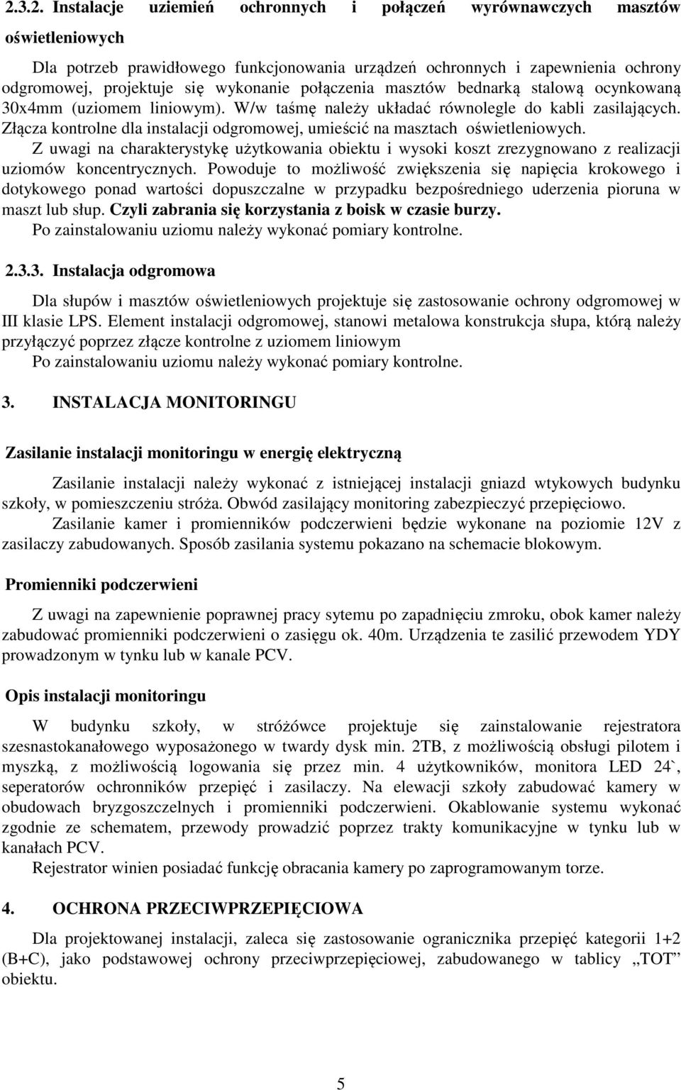 Złącza kontrolne dla instalacji odgromowej, umieścić na masztach oświetleniowych. Z uwagi na charakterystykę użytkowania obiektu i wysoki koszt zrezygnowano z realizacji uziomów koncentrycznych.