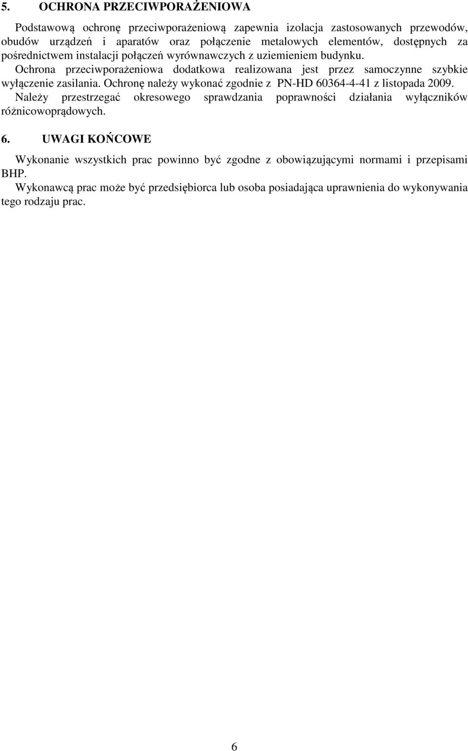 Ochronę należy wykonać zgodnie z PN-HD 60364-4-41 z listopada 2009. Należy przestrzegać okresowego sprawdzania poprawności działania wyłączników różnicowoprądowych. 6. UWAGI KOŃCOWE Wykonanie wszystkich prac powinno być zgodne z obowiązującymi normami i przepisami BHP.