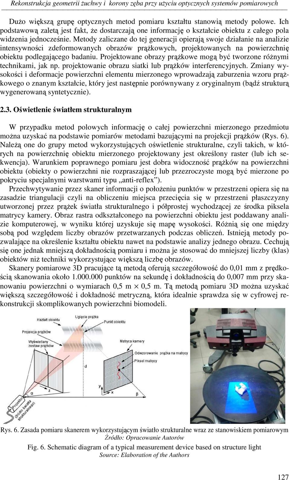 Metody zaliczane do tej generacji opierają swoje działanie na analizie intensywności zdeformowanych obrazów prążkowych, projektowanych na powierzchnię obiektu podlegającego badaniu.