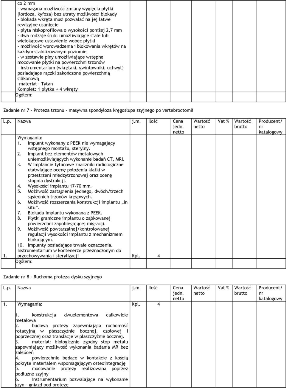 umożliwiające wstępne mocowanie płytki na powierzchni trzonów - instrumentarium (wkrętaki, gwintowniki, uchwyt) posiadające rączki zakończone powierzchnią silikonową -materiał - Tytan Komplet: 1