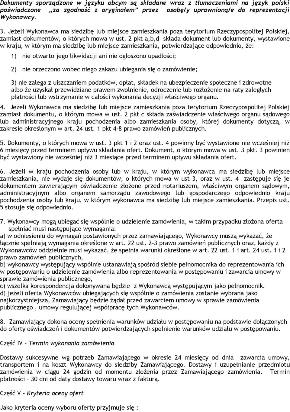 2 pkt a,b,d składa dokument lub dokumenty, wystawione w kraju, w którym ma siedzibę lub miejsce zamieszkania, potwierdzające odpowiednio, że: 1) nie otwarto jego likwidacji ani nie ogłoszono