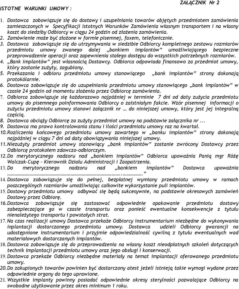 siedziby Odbiorcy w ciągu 24 godzin od złożenia zamówienia. 2. Zamówienie może być złożone w formie pisemnej, faxem, telefonicznie. 3.