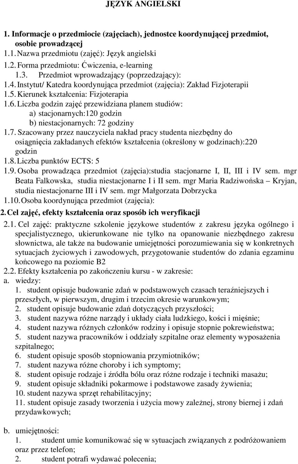 Kierunek kształcenia: Fizjoterapia 1.6. Liczba godzin zajęć przewidziana planem studiów: a) stacjonarnych:120 godzin b) niestacjonarnych: 72