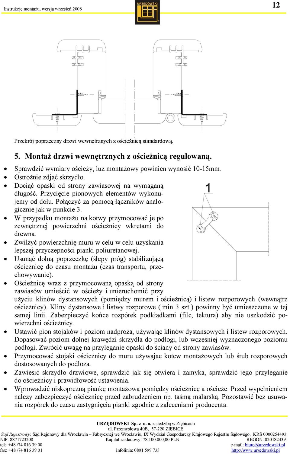 W przypadku montażu na kotwy przymocować je po zewnętrznej powierzchni ościeżnicy wkrętami do drewna. Zwilżyć powierzchnię muru w celu w celu uzyskania lepszej przyczepności pianki poliuretanowej.