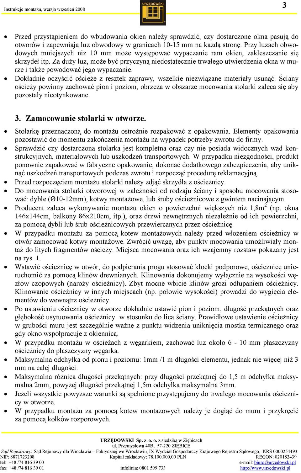 Za duży luz, może być przyczyną niedostatecznie trwałego utwierdzenia okna w murze i także powodować jego wypaczanie.