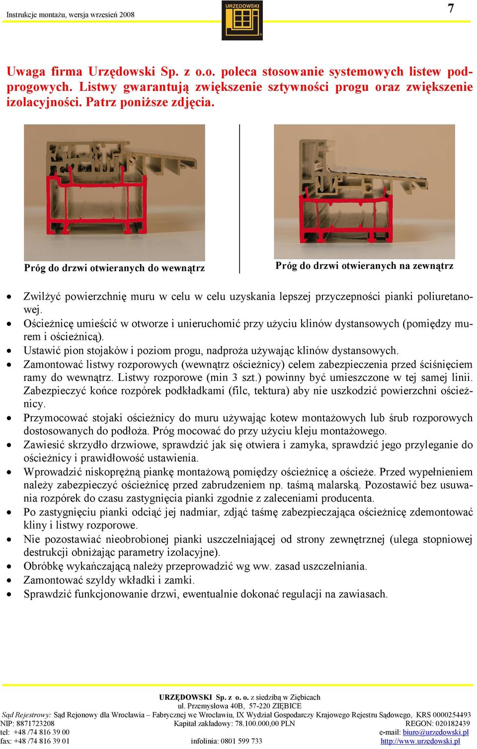 Ościeżnicę umieścić w otworze i unieruchomić przy użyciu klinów dystansowych (pomiędzy murem i ościeżnicą). Ustawić pion stojaków i poziom progu, nadproża używając klinów dystansowych.