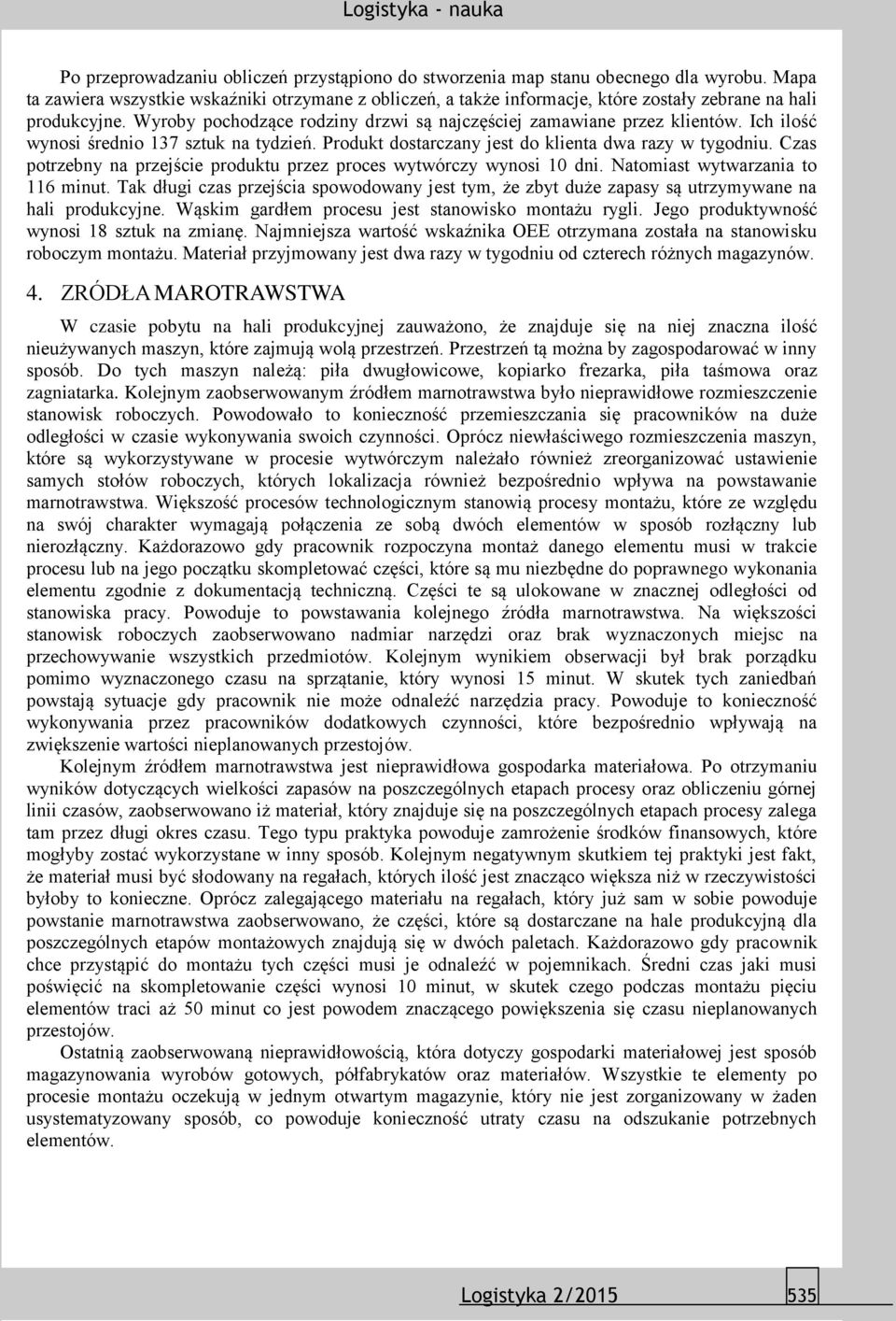 Ich ilość wynosi średnio 137 sztuk na tydzień. Produkt dostarczany jest do klienta dwa razy w tygodniu. Czas potrzebny na przejście produktu przez proces wytwórczy wynosi 10 dni.