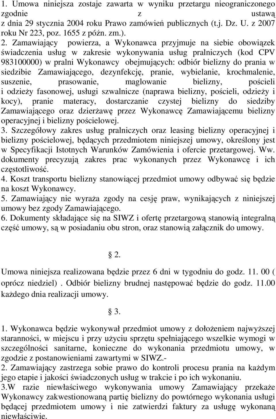 prania w siedzibie Zamawiającego, dezynfekcję, pranie, wybielanie, krochmalenie, suszenie, prasowanie, maglowanie bielizny, pościeli i odzieŝy fasonowej, usługi szwalnicze (naprawa bielizny,