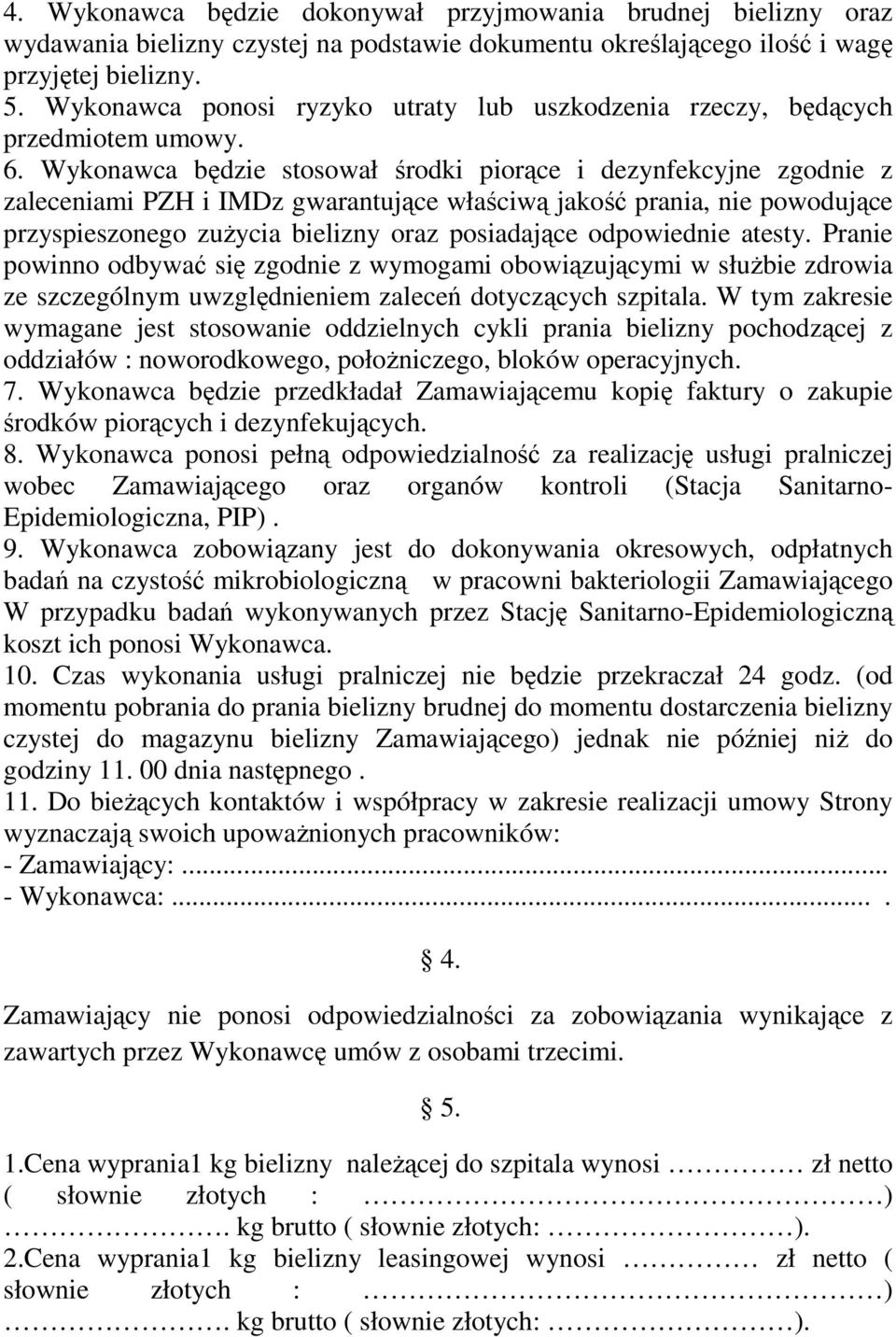 Wykonawca będzie stosował środki piorące i dezynfekcyjne zgodnie z zaleceniami PZH i IMDz gwarantujące właściwą jakość prania, nie powodujące przyspieszonego zuŝycia bielizny oraz posiadające