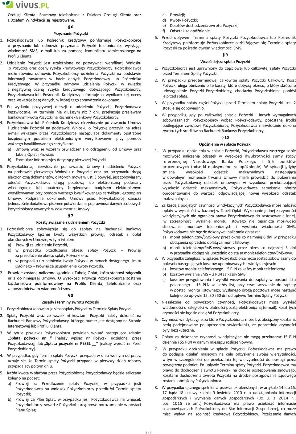 Profilu Klienta. 2. Udzielenie Pożyczki jest uzależnione od pozytywnej weryfikacji Wniosku o Pożyczkę oraz oceny ryzyka kredytowego Pożyczkobiorcy.