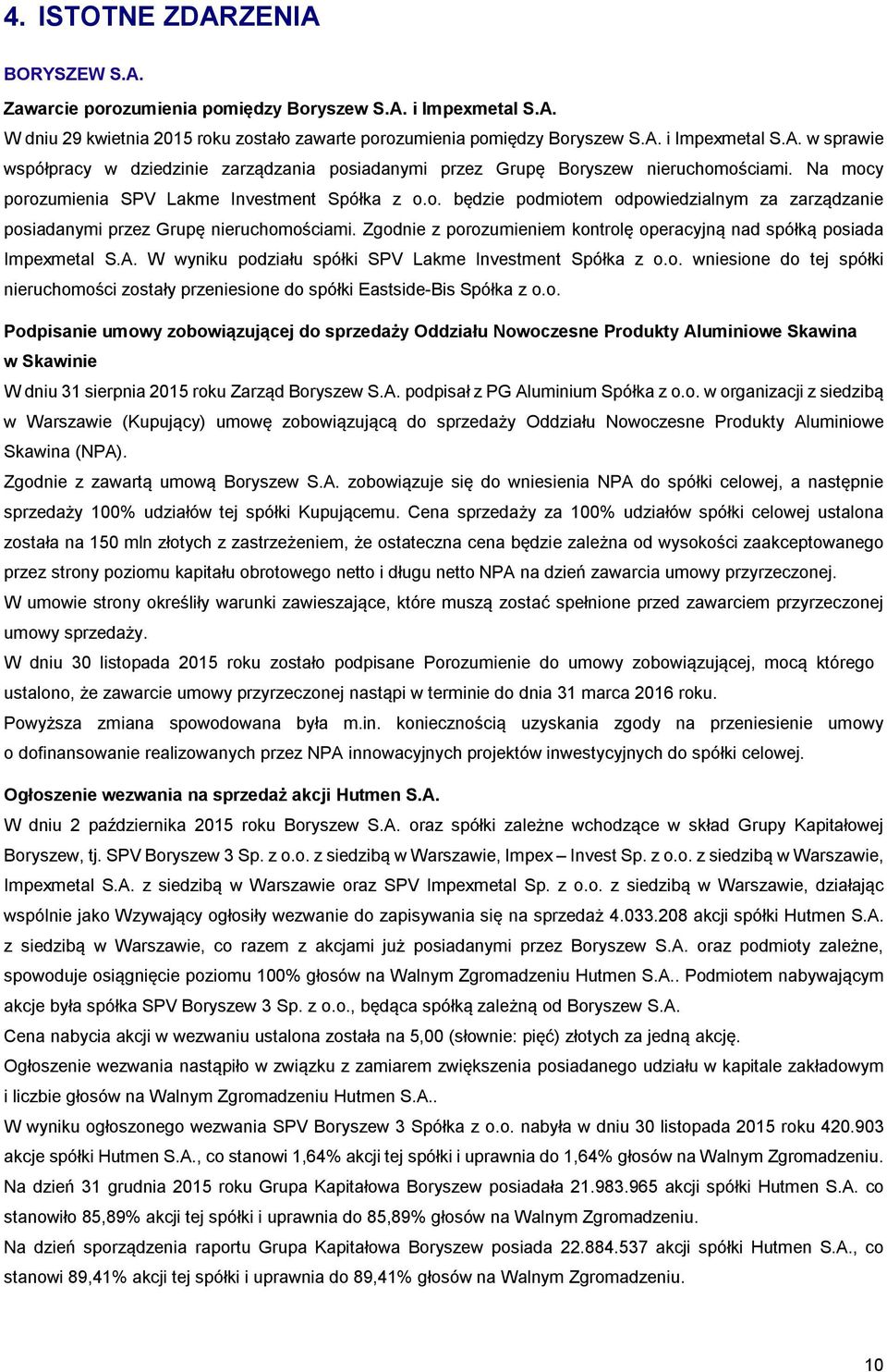 Zgodnie z porozumieniem kontrolę operacyjną nad spółką posiada Impexmetal S.A. W wyniku podziału spółki SPV Lakme Investment Spółka z o.o. wniesione do tej spółki nieruchomości zostały przeniesione do spółki Eastside-Bis Spółka z o.