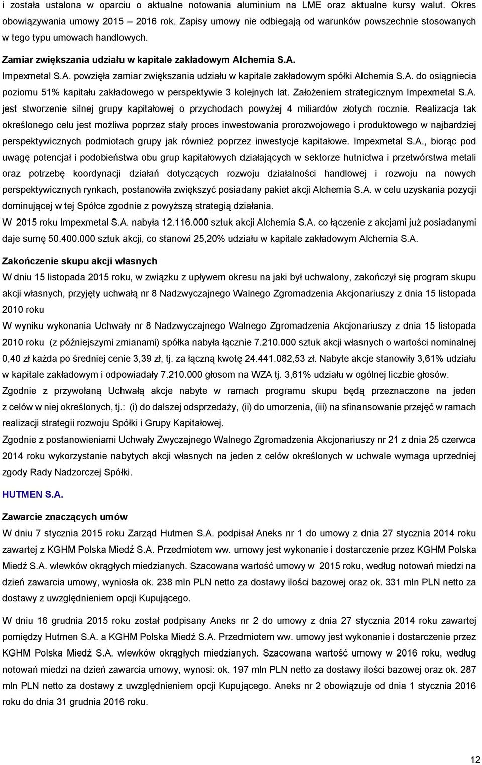 chemia S.A. Impexmetal S.A. powzięła zamiar zwiększania udziału w kapitale zakładowym spółki Alchemia S.A. do osiągniecia poziomu 51% kapitału zakładowego w perspektywie 3 kolejnych lat.