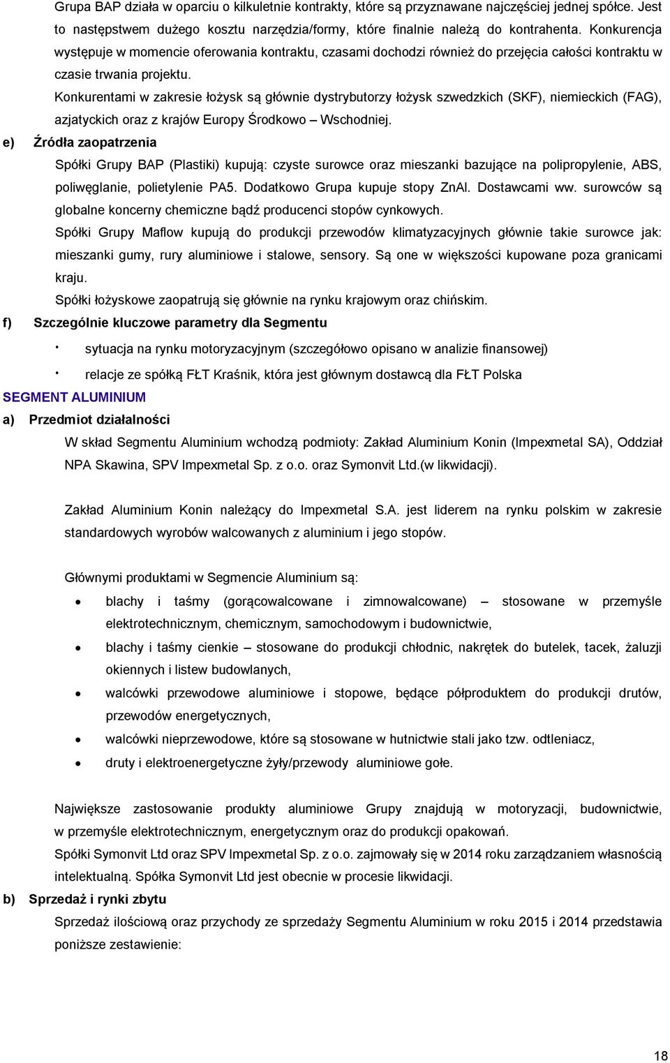 Konkurentami w zakresie łożysk są głównie dystrybutorzy łożysk szwedzkich (SKF), niemieckich (FAG), azjatyckich oraz z krajów Europy Środkowo Wschodniej.