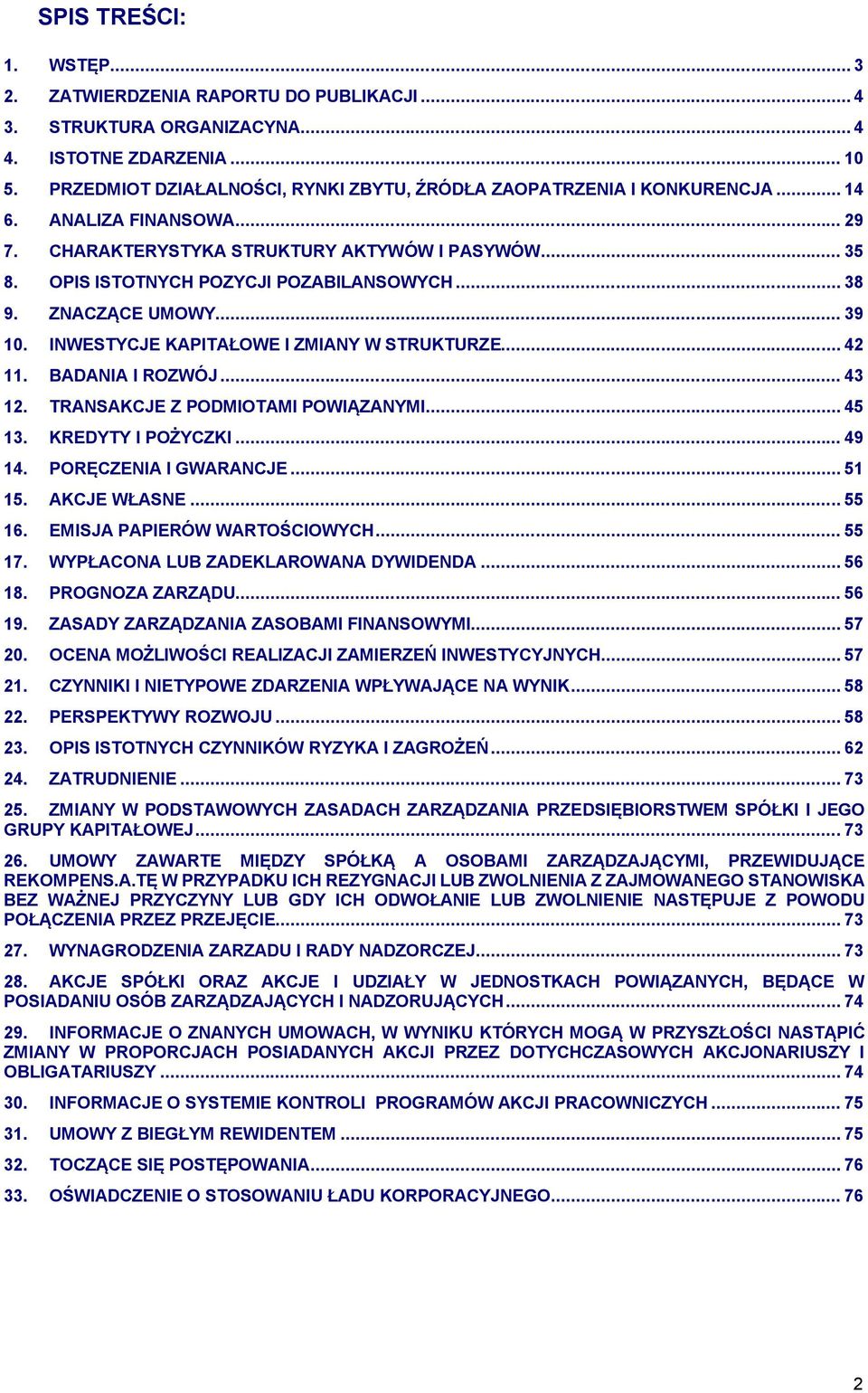 .. 38 9. ZNACZĄCE UMOWY... 39 10. INWESTYCJE KAPITAŁOWE I ZMIANY W STRUKTURZE... 42 11. BADANIA I ROZWÓJ... 43 12. TRANSAKCJE Z PODMIOTAMI POWIĄZANYMI... 45 13. KREDYTY I POŻYCZKI... 49 14.