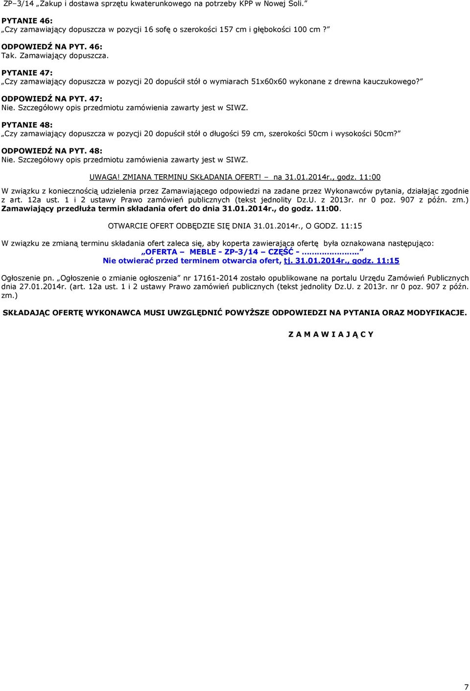 47: PYTANIE 48: Czy zamawiający dopuszcza w pozycji 20 dopuścił stół o długości 59 cm, szerokości 50cm i wysokości 50cm? ODPOWIEDŹ NA PYT. 48: UWAGA! ZMIANA TERMINU SKŁADANIA OFERT! na 31.01.2014r.
