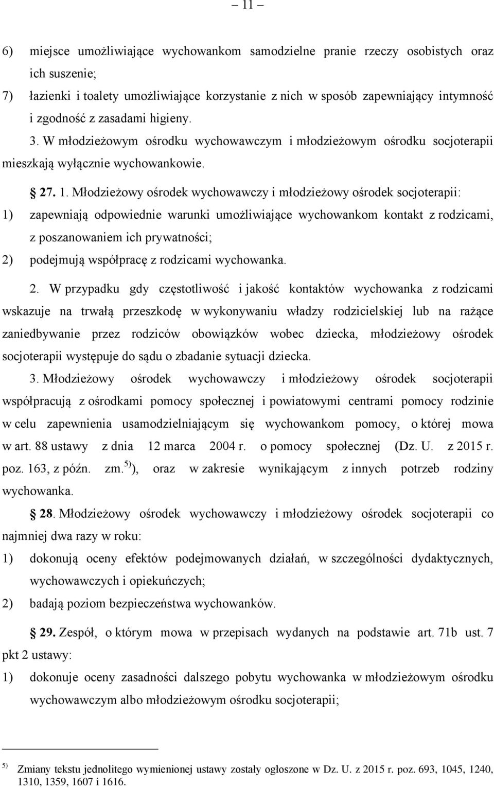 Młodzieżowy ośrodek wychowawczy i młodzieżowy ośrodek socjoterapii: 1) zapewniają odpowiednie warunki umożliwiające wychowankom kontakt z rodzicami, z poszanowaniem ich prywatności; 2) podejmują