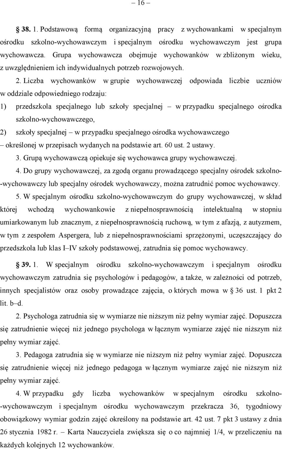 Liczba wychowanków w grupie wychowawczej odpowiada liczbie uczniów w oddziale odpowiedniego rodzaju: 1) przedszkola specjalnego lub szkoły specjalnej w przypadku specjalnego ośrodka