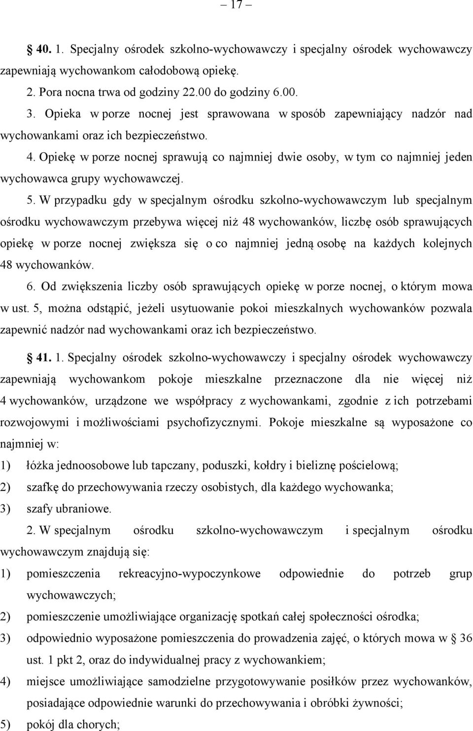 Opiekę w porze nocnej sprawują co najmniej dwie osoby, w tym co najmniej jeden wychowawca grupy wychowawczej. 5.